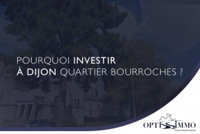 Pourquoi investir à Dijon quartier Bourroches ?